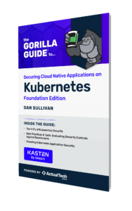 The Gorilla Guide® To… Securing Cloud Native Applications on Kubernetes, Foundation Edition